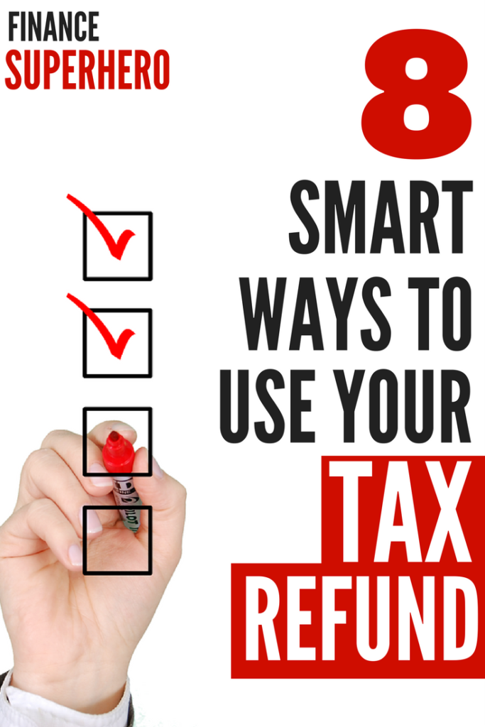 8 Smart Ways to Use Your Tax Refund - Finance Superhero